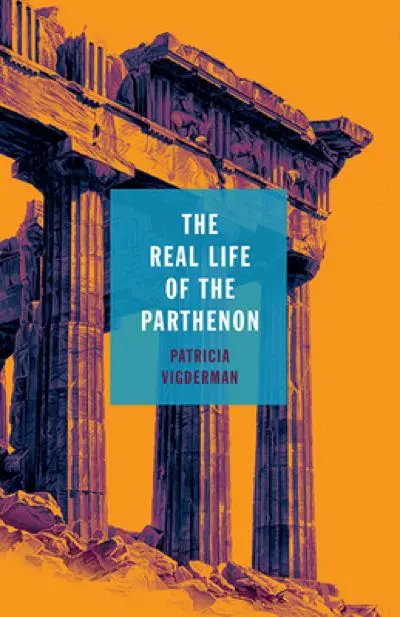 The Real Life of the Parthenon by Patricia Vigderman